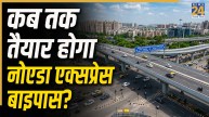 नोएडा एक्सप्रेस बाइपास से आसान होगा दिल्ली-ग्रेटर नोएडा का सफर, जेवर एयरपोर्ट तक कनेक्टिविटी