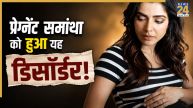 प्रेग्नेंट Samantha को हो गई है इंसोमनिया की दिक्कत, यहां जानिए क्या है यह डिसोर्डर