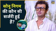 Sonu Nigam Surgery Reason